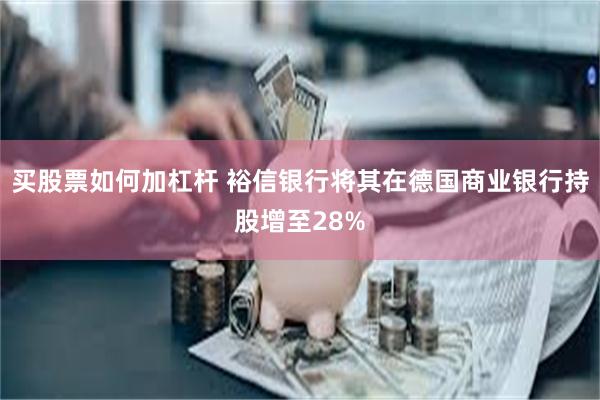 买股票如何加杠杆 裕信银行将其在德国商业银行持股增至28%