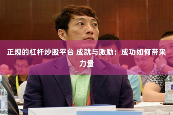 正规的杠杆炒股平台 成就与激励：成功如何带来力量